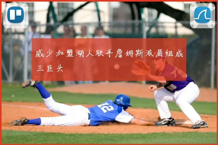 威少加盟湖人联手詹姆斯浓眉组成三巨头