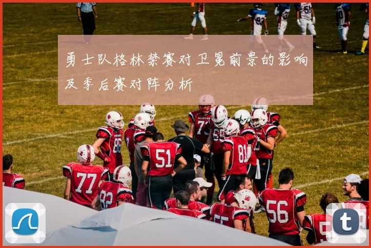 勇士队格林禁赛对卫冕前景的影响及季后赛对阵分析